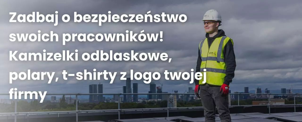 Zadbaj o bezpieczeństwo swoich pracowników! Kamizelki odblaskowe, polary, t-shirty z logo twojej firmy