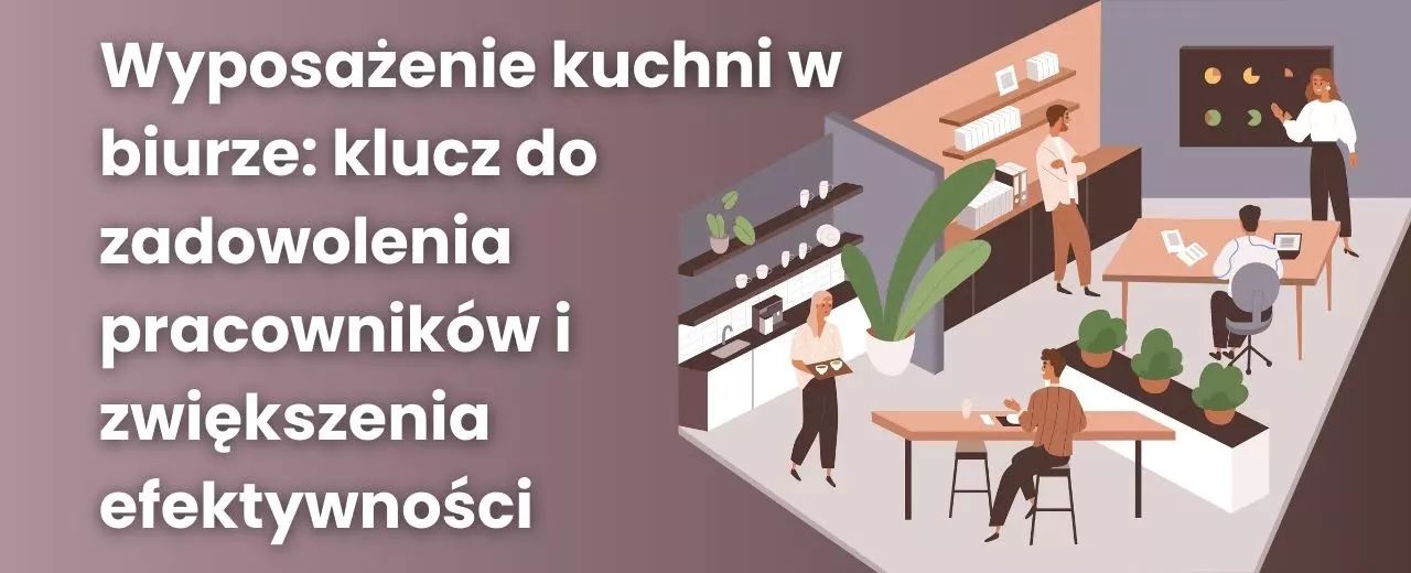 Wyposażenie kuchni w biurze: klucz do zadowolenia pracowników i zwiększenia efektywności