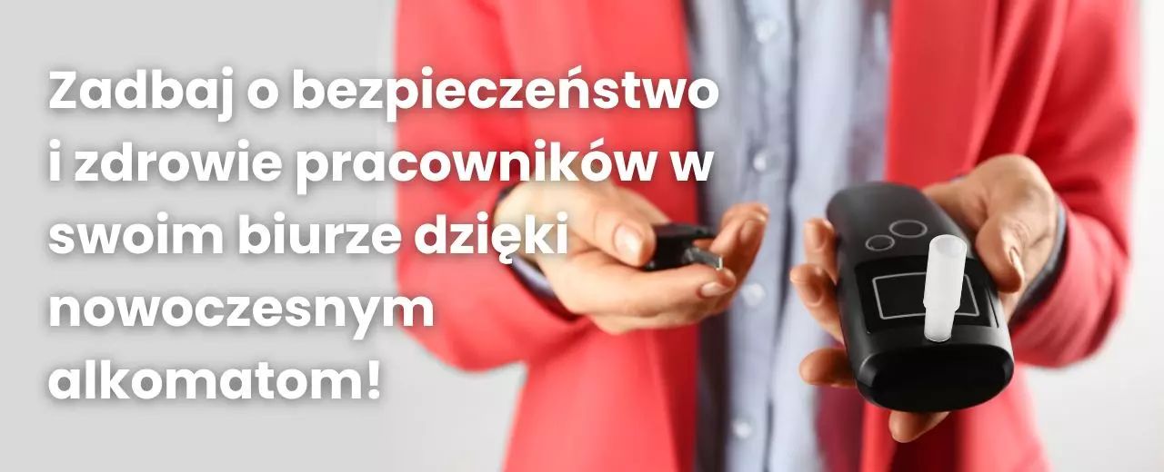 Zadbaj o bezpieczeństwo i zdrowie pracowników w swoim biurze dzięki nowoczesnym alkomatom!