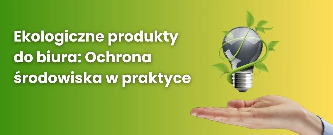 Ekologiczne produkty do biura: Ochrona środowiska w praktyce