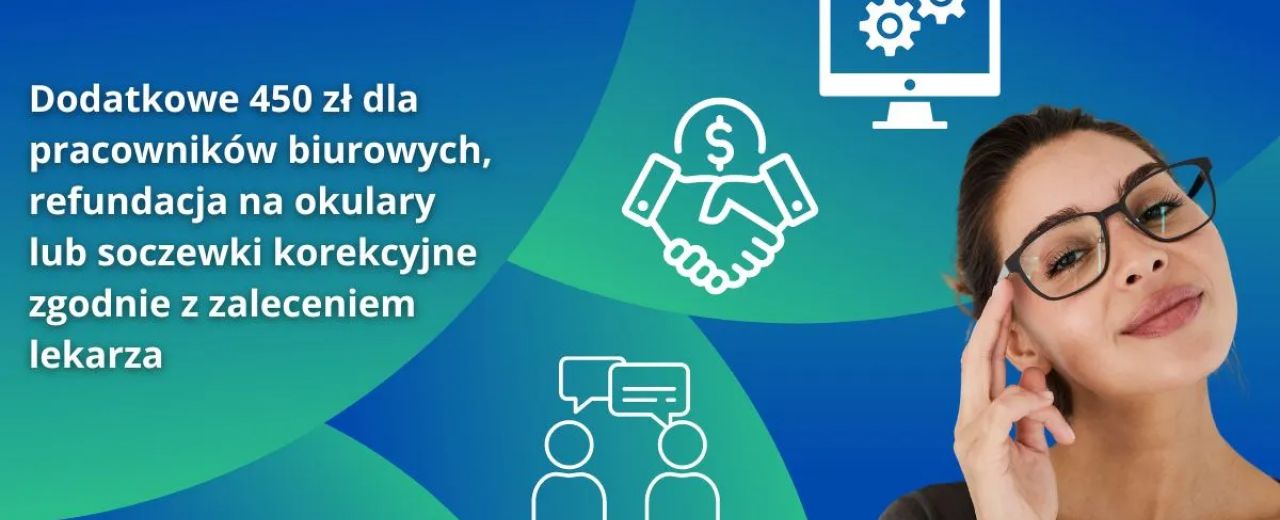Dodatkowe 450 zł dla pracowników biurowych, refundacja na okulary lub soczewki korekcyjne zgodnie z zaleceniem lekarza